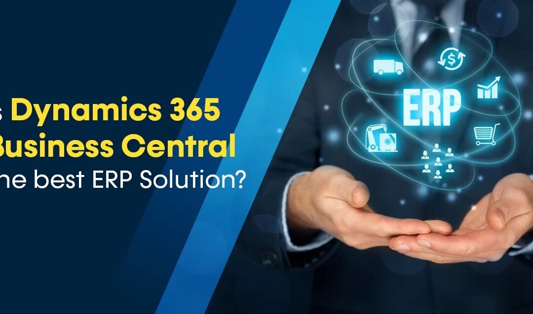 Why Dynamics 365 Business Central Is The Best ERP Solution For Your ...